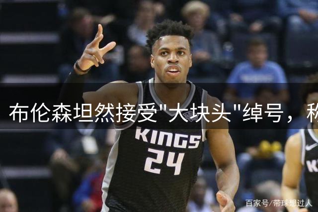 布伦森坦然接受"大块头"绰号，称帕金斯评价给予动力