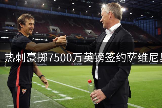 热刺豪掷7500万英镑签约萨维尼奥引发争议