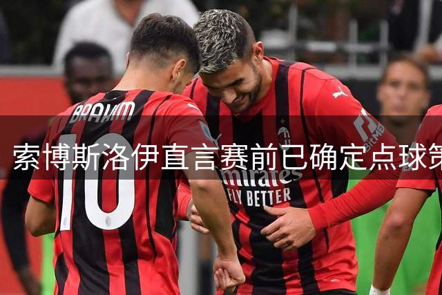 索博斯洛伊直言赛前已确定点球策略