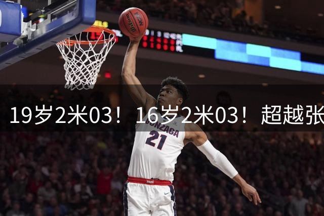 19岁2米03！16岁2米03！超越张镇麟和王俊杰的未来男篮锋线希望